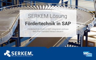 SERKEM Lösung
Fördertechnik in SAP
Fördertechnik direkt in SAP integrieren und aus
dem SAP Standard heraus steuern!
 