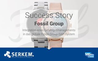 Success Story
Fossil Group
Integration eines Gefahrgutmanagements
in das globale Fossil-Group-SAP-System
 