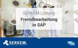 SERKEM Lösung
Fremdbearbeitung
in SAP
 