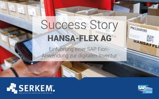 Success Story
HANSA-FLEX AG
Einführung einer SAP Fiori-
Anwendung zur digitalen Inventur
 