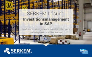 SERKEM Lösung
Investitionsmanagement
in SAP
Maßnahmenübergreifende Investitionsbudgets
zyklisch planen und überwachen
 