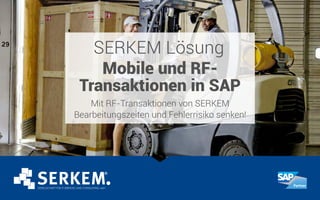 SERKEM Lösung
Mobile und RF-
Transaktionen in SAP
Mit RF-Transaktionen von SERKEM
Bearbeitungszeiten und Fehlerrisiko senken!
 
