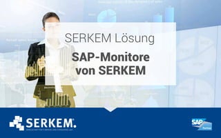 SERKEM Lösung
SAP-Monitore
von SERKEM
 