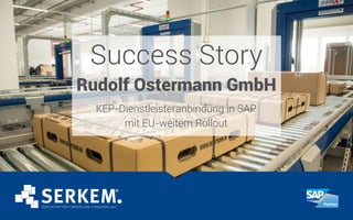 Success Story
Rudolf Ostermann GmbH
KEP-Dienstleisteranbindung in SAP
mit EU-weitem Rollout
 