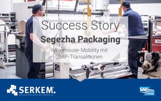 Success Story
Segezha Packaging
Warehouse-Mobility mit
SAP-Transaktionen
 