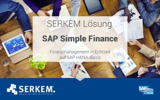 SERKEM Lösung
SAP Simple Finance
Finanzmanagement in Echtzeit
auf SAP HANA-Basis
 