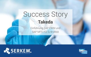 Success Story
Takeda
Einführung SAP EWM und
SAP MFS mit S/4HANA
 