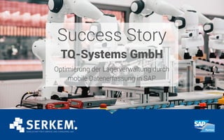 Success Story
TQ-Systems GmbH
Optimierung der Lagerverwaltung durch
mobile Datenerfassung in SAP
 