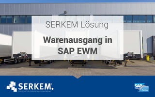 SERKEM Lösung
Warenausgang in
SAP EWM
 