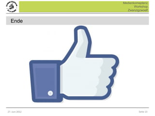 Medienkomeptenz.
                       Workshop.
                  Zwanzigzwoelf.


  Ende




27. Juni 2012            Seite 13
 