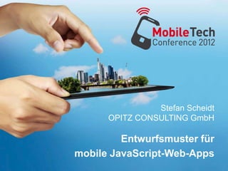 Stefan Scheidt
      OPITZ CONSULTING GmbH

         Entwurfsmuster für
mobile JavaScript-Web-Apps
 