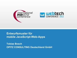 Entwurfsmuster für
mobile JavaScript-Web-Apps

Tobias Bosch
OPITZ CONSULTING Deutschland GmbH
 