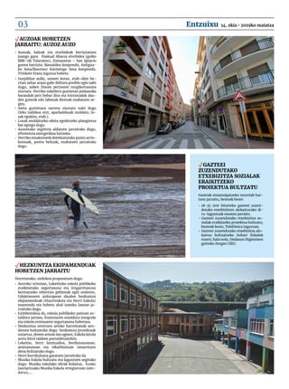 √ Auzoak hobetzen
jarraitu: auzoz auzo
•	 Auzoak, kaleak eta etorbideak berriztatzen
joango gara: Paskual Abaroa etorbidea (goiko
BBK-tik Talaraino), Zumazetza – San Ignacio
gunea barriztu. Basoaldea konpondu, Antigua-
ko Ama/Basotxo/ Karmengo Ama konpondu.
Trinkete Etxea ingurua hobetu.
•	 Gurpildun aulki, umeen kotxe, etab-ekin he-
rrian zehar arazo gabe ibiltzea posible egin nahi
dugu, azken finean pertsonei mugikortasuna
ziurtatu. Herriko eskailera guztietan pixkanaka
barandak jarri behar dira eta txirristadak dau-
den guneak edo labanak direnak ezabatzen se-
gitu.
•	 Ateta guztietara sarrera ziurtatu nahi dugu
(leku nahikoa utzi, aparkalekuak moldatu, lo-
sak egokitu, etab.).
•	 Losak moldatzeko edota egokitzeko plangintza
bat egingo dugu.
•	 Auzoetako argiteria aldatzen jarraituko dugu,
efizientzia energetikoa lortzeko.
•	 Herriko emakumeek detektatutako puntu arris-
kutsuak, puntu beltzak, ezabatzen jarraituko
dugu.
√ Gazteei
zuzendutako
etxebizitza sozialak
eraikitzeko
proiektua bultzatu
Gazteak emantzipatzeko neurriak har-
tzen jarraitu, besteak beste:
•	 18-35 urte bitarteko gazteei zuzen-
dutako etxebizitzen alokairurako di-
ru-laguntzak ematen jarraitu.
•	 Gazteei zuzendutako etxebizitza so-
zialak eraikitzeko proiektua bultzatu;
besteak beste, Telefónica inguruan.
•	 Gazteei zuzendutako etxebizitza alo-
kairua bultzatzeko hobari fiskalak
ezarri; hala nola, Ondasun Higiezinen
gaineko Zergan (IBI).
√ Hezkuntza ekipamenduak
hobetzen jarraitu
Horretarako, ondokoa proposatzen dugu:
•	 Aurreko urteetan, Lekeitioko eskola publikoko
eraikinetako segurtasuna eta irisgarritasuna
bermatzeko inbertsio gehienak egin ondoren,
Udaletxearen ardurapean dauden hezkuntza
ekipamenduak (Haurreskola eta Herri Eskola)
mantendu eta hobetu ahal izateko lanean ja-
rraituko dugu.
•	 Ezinbestekoa da, eskola publikoko patioan es-
taldura jartzea, frontoiaren estaldura integrala
eta eskola eremuaren segurtasuna hobetzea.
•	 Hezkuntza zentruen arteko harremanak sen-
dotzea bultzatuko dugu: hezkuntza proiektuak
uztartuz, denen artean lan eginez, Eskola kirola
sortu kirol taldeen partaidetzarekin.
•	 Lekeitio, herri hezitzailea, berdintasunean,
aniztasunean eta elkarbizitzan oinarritzen
dena bultzatuko dugu.
•	 Herri kurrikuluma garatzen jarraituko da.
•	 Musika Eskola bultzatu eta laguntzen segituko
dugu: Musika eskolako obrak bukatuz, Eusko
Jaurlaritzako Musika Eskola erregistroan izen-
datuz,...
14. zkia • 2019ko maiatzaEntzuixu03
 