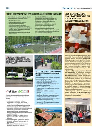 En el 2025 Lekeitio va a cumplir 700 años
como villa y hace un año, desde EAJ-PNV de
Lekeitio pusimos en marcha #Lekittarra-
GO2025!, un proceso de participación ciu-
dadana abierto con el objetivo de recoger las
opiniones e inquietudes de los/las lekittarras.
Porque un Lekeitio mejor lo debemos imagi-
nar y construir entre todos y todas, un Lekei-
tio lleno de oportunidades nuevas, un Lekei-
tio con futuro.
Hemos reflejado en el programa electoral
que presentamos lo que los/las lekittarras
nos han transmitido durante el proceso #Le-
kittarraGO2025!. Por lo tanto, presentamos
un programa electoral serio, real, ajustado a
las necesidades percibidas por la ciudadanía
y sobre todo un programa que ha surgido del
propio pueblo. Por ello, entre otros, haremos
hincapié a los aparcamientos, a las posibili-
dades que puede ofrecer Maderas de Lekeitio,
al transporte público, a la vivienda, al enveje-
cimiento de la población, a la preservación de
nuestra identidad como pueblo,…
Muchas gracias a todas las personas que
habéis participado en #LekittarraGO2025!
Vuestras opiniones y aportaciones han sido
muy valiosas. Eskerrik asko.
250 LEKITTARRAS
HAN PARTICIPADO EN
LA INICIATIVA
LEKITTARRAGO2025!
√
Denona den ondare balorean jartzeko eta
babesteko hurrengo ekimenak proposatzen
ditugu:
•	 Aktiboki lanean jarraitu euskara
babesten eta bultzatzen, euskararen
aldeko adostasun politikoa eta soziala
oinarri hartuz. Euskara balorean ipini eta
erabileran eragiteko ekimenak bideratu.
•	 Kalitatezko kultura egitarau zabal eta anitza
eskaintzen jarraitu kultur elkarteekin
elkarlanean. Kultura funtsezkoa baita
gizarte garapenerako eta ongizate pertsonal
eta kolektiborako.
•	 Mendieta Ontziola eta Abaroa Jauregia
berreskuratze aldera ekimen zehatzak
bideratu.
•	 Garraitz irla parke arkeologiko izendatu.
•	 Armintxe kobazuloa balorean ipini eta
ezagutarazi.
•	 Lekeitioren 700 urteurrena ospatzeko
ekimenak bultzatu eta prestatu.
√ Aldaketa klimatikoari
aurre egiteko neurriak
jarri
Ingurumen arloan, ildo hauetan lan egiteko
konpromisoa hartzen dugu:
•	 Eraztun berdea handitzen jarraitzea:
Gernikako antzinako bidea
saihesbidearekin eta Eluntzetarekin lotu.
•	 Merced parkea hobetzea.
•	 Oinezkoei lehentasuna emateko
irisgarritasun eta mugikortasun neurriak
bultzatzea.
•	 Bizikletaren erabilera sustatzen
segitzea.	
•	 Energia-eraginkortasuneko neurriak
bultzatzen jarraitzea: auzoetako argiteri
publikoa aldatuz, eraikin publikoetan
energia-kontsumoa murriztuz eta uraren
erabilera iraunkorra sustatuz.
•	 Pobrezia energetikoaren aurkako
borrokatzea: gizarte arlotik neurriak eta
laguntzak bultzatuz
√ Bizkaibus garraio
publikoa hobetu. bilbo,
Gernika eta Galdakaoko
ospitalera
Hau bultzatu eta posiblea egingo dituzten
ekintzak aurrera eramango ditugu:
•	 Futbol zelaia berritu.
•	 Itsas kirol gune berria bultzatu.
•	 Skate park handitzen joan.
•	 Atletismo pista hobetzen joan.
•	 Gaur egungo instalazioen mantentze
eraginkorra eta hobekuntza lanak egiten
jarraitu, arreta berezia jarriz argiteria,
ikusgaitasunari etab.
•	 Kirol elkarte eta klubei lankidetza eta
babesa eskaini.
•	 Bertoko kirolak babestea, baita
itsasoarekin zerikusia daukatenak ere.
•	 Herriko ekonomian eragina duten kirol
lehiaketa eta ekimenak erakartzea,
antolatzea eta babestea.
•	 Kirol ekintzen erabiltzaileen eskariei
moldatutako eskaintza egokia eta
kalitatezkoa aurkeztea (ikastaroak).
•	 Kirolaren abantailak eta baloreak
sustatuko ditugu. Adin guztietarako egokia
eta berdintasunean oinarritzen den kirola
eta ekintzak sustatuko ditugu.
lekittarraGO2025!
√ Kirol ekipamenduak eta zerbitzuak hobetzen jarraitu
14. zkia • 2019ko maiatzaEntzuixu04
 