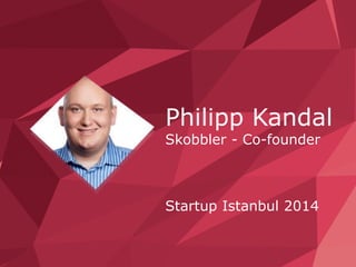 Philipp Kandal 
Skobbler - Co-founder 
Startup Istanbul 2014 
 