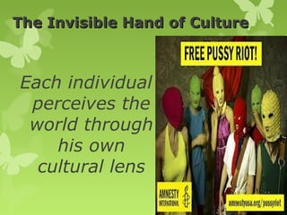 The Invisible Hand of Culture



Each individual
 perceives the
 world through
    his own
  cultural lens

                                140
 