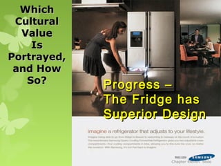 Which
 Cultural
  Value
    Is
Portrayed,
 and How
   So?       Progress –
             The Fridge has
             Superior Design


                      Chapter Eleven Slide
 