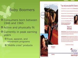 Baby Boomers

 Consumers born between
  1946 and 1965
 Active and physically fit
 Currently in peak earning
  years
    Food, apparel, and
     retirement programs
    “Midlife crisis” products


                                 13-187
 