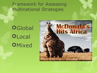 Framework for Assessing
Multinational Strategies



Global
Local
Mixed
 