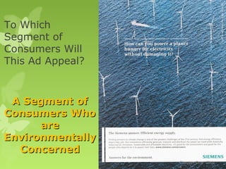 To Which
Segment of
Consumers Will
This Ad Appeal?



 A Segment of
Consumers Who
      are
Environmentally
  Concerned
                  Chapter One Slide
                  4
 