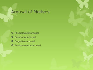 Arousal of Motives



 Physiological arousal
 Emotional arousal
 Cognitive arousal
 Environmental arousal
 