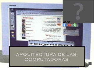 ARQUITECTURA DE LAS  COMPUTADORAS   VIDEO 