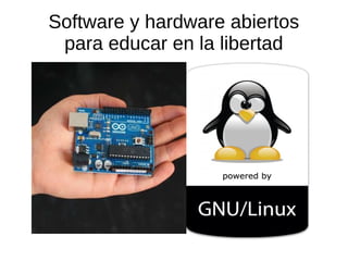 Software y hardware abiertos
para educar en la libertad
 