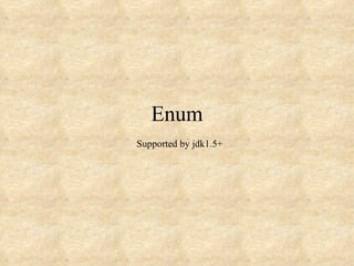 Enum   Supported by jdk1.5+ 