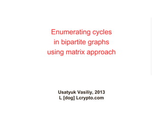 HUAWEI TECHNOLOGIES CO., LTD.
47pt
www.huawei.com
Usatyuk Vasiliy, 2013
L [dog] Lcrypto.com
Enumerating cycles
in bipartite graphs
using matrix approach
 