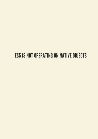 ES5 IS NOT OPERATING ON NATIVE OBJECTS
 
