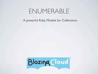 ENUMERABLE
A powerful Ruby Module for Collections
 