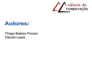 Autores: Thiago Baêsso Procaci Cláudio Lopes 