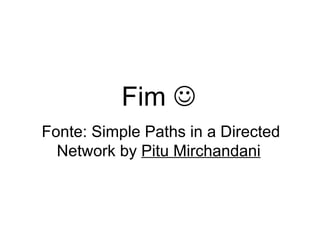 Fim   Fonte: Simple Paths in a Directed Network by  Pitu Mirchandani 