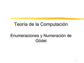 Teoría de la Computación Enumeraciones   y Numeración de Gödel 