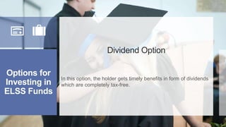 Dividend Option
In this option, the holder gets timely benefits in form of dividends
which are completely tax-free.
Option...