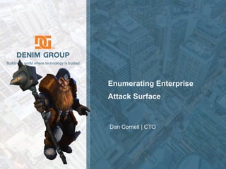 © 2019 Denim Group – All Rights Reserved
Building a world where technology is trusted.
Enumerating Enterprise
Attack Surface
Dan Cornell | CTO
 