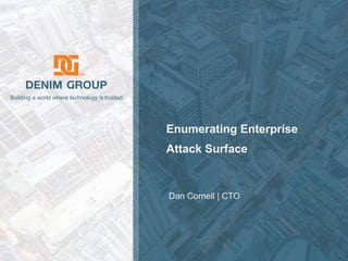 © 2019 Denim Group – All Rights Reserved
Building a world where technology is trusted.
Enumerating Enterprise
Attack Surface
Dan Cornell | CTO
 