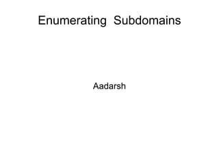 Enumerating Subdomains
Aadarsh
 