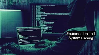 Enumeration and
System Hacking
 