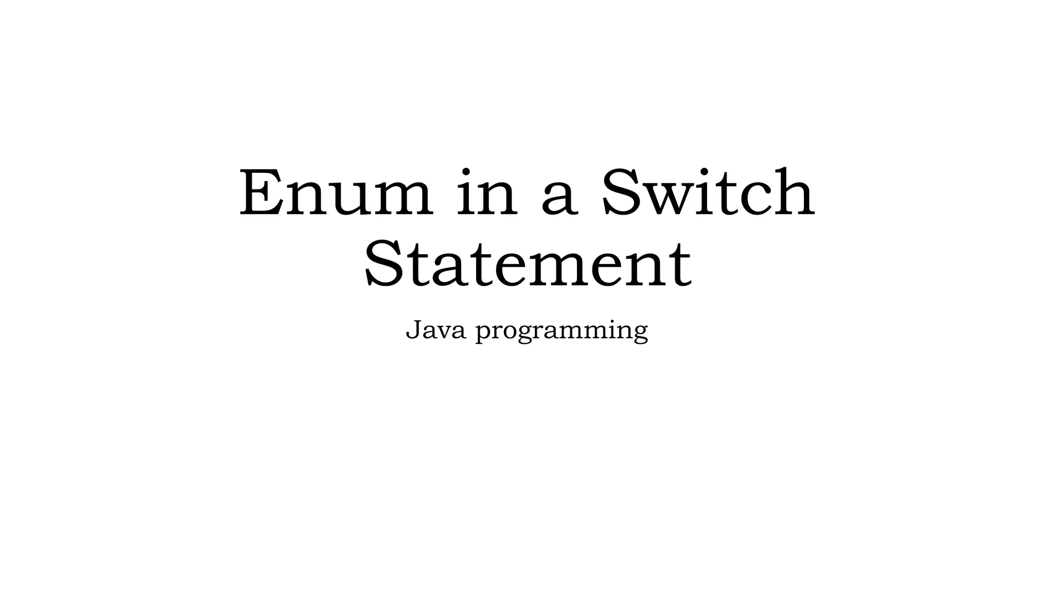 Enum in a Switch
Statement
Java programming
 