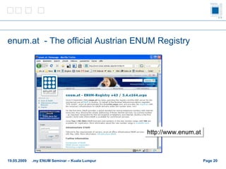 enum.at  - The official Austrian ENUM Registry Page    http://www.enum.at 19.05.2009 .my ENUM Seminar – Kuala Lumpur 