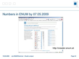 Numbers in ENUM by 07.05.2009 Page    http://crawler.enum.at 19.05.2009 .my ENUM Seminar – Kuala Lumpur 