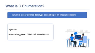 Enumeration in C | PPTX | Programming Languages | Computing
