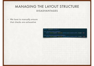 MANAGING THE LAYOUT STRUCTURE
• We have to manually ensure
that checks are exhaustive
DISADVANTAGES
 
