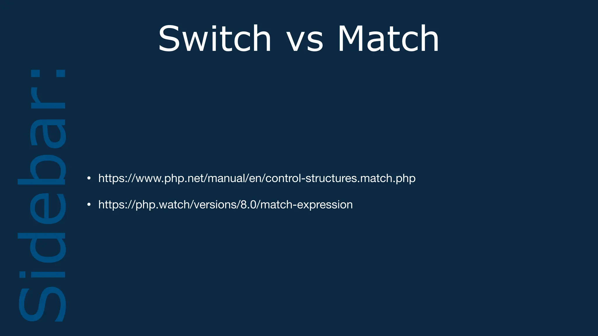 Switch vs Match
• https://www.php.net/manual/en/control-structures.match.php
• https://php.watch/versions/8.0/match-expression
Sidebar:
 