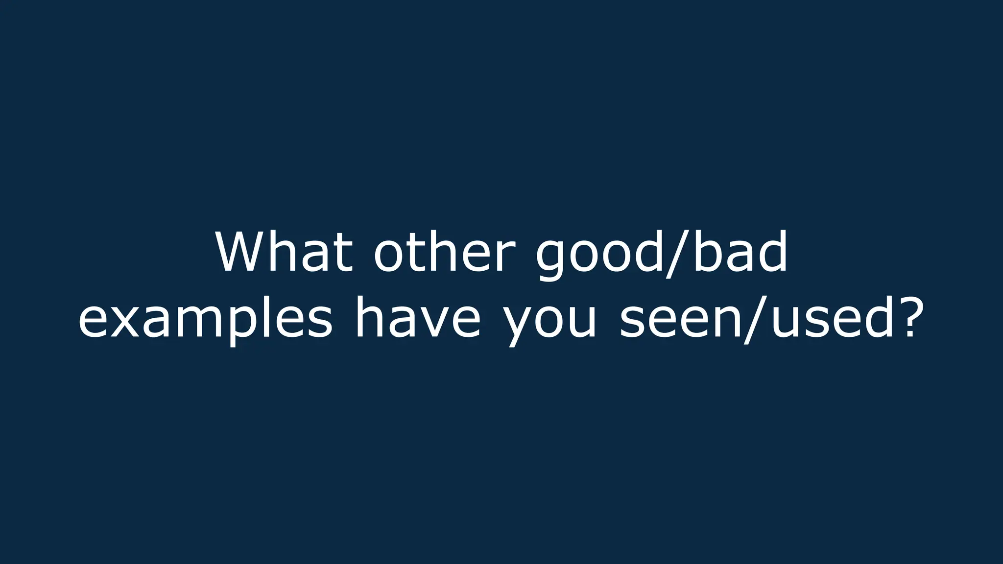 What other good/bad
examples have you seen/used?
 