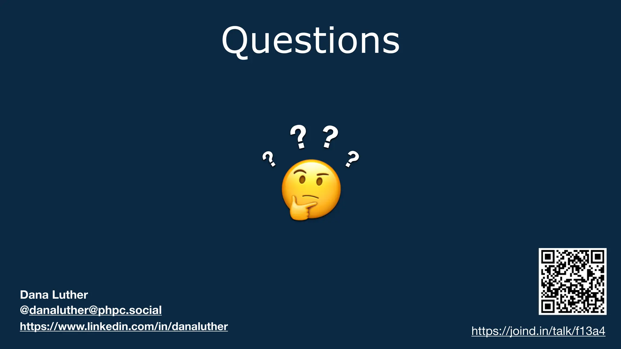 Questions
Dana Luther
@danaluther@phpc.social
https://joind.in/talk/f13a4
https://www.linkedin.com/in/danaluther
🤔
?
? ?
?
 