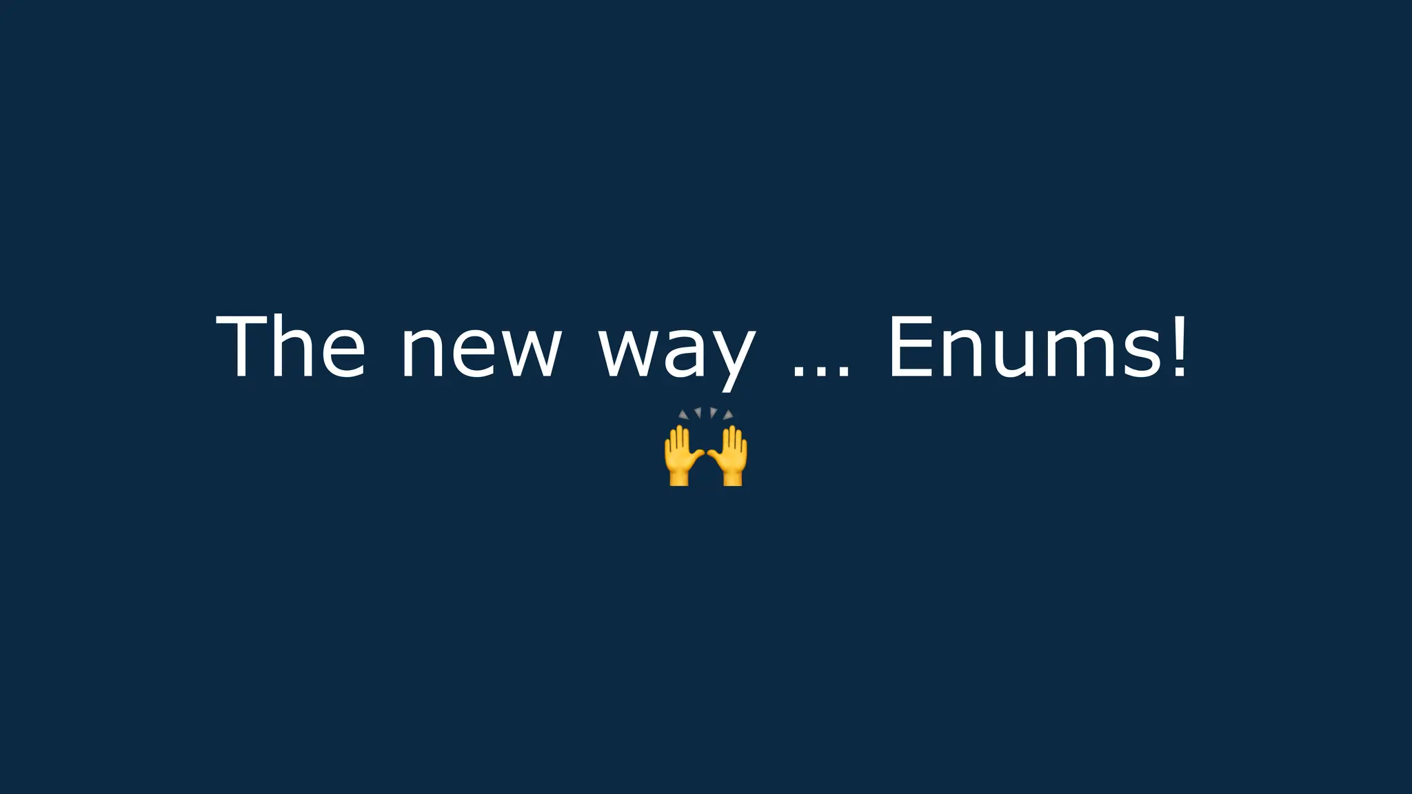 The new way … Enums!
🙌
 