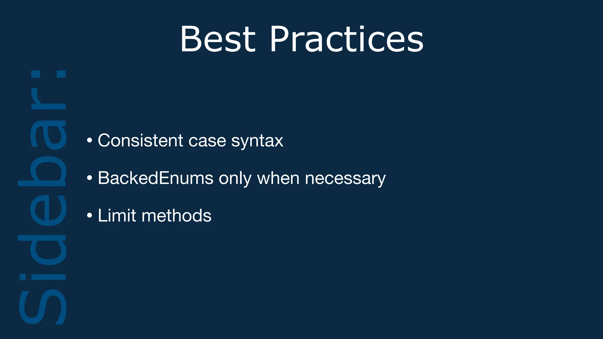 Best Practices
• Consistent case syntax
• BackedEnums only when necessary
• Limit methods
Sidebar:
 