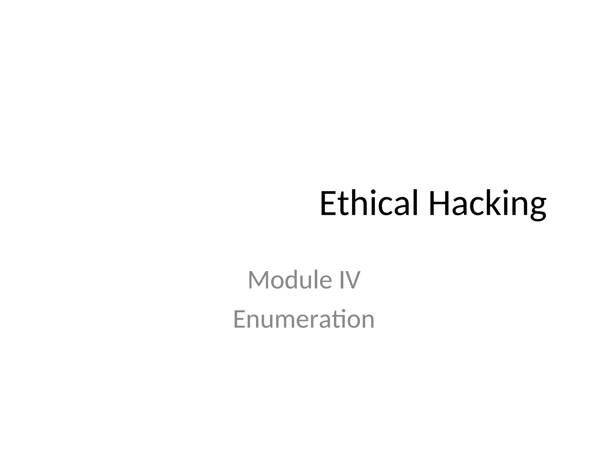 Ethical Hacking
Module IV
Enumeration
 